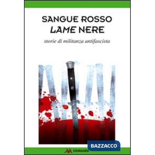 Sangue rosso. Lame nere. Storie di militanza antifascista