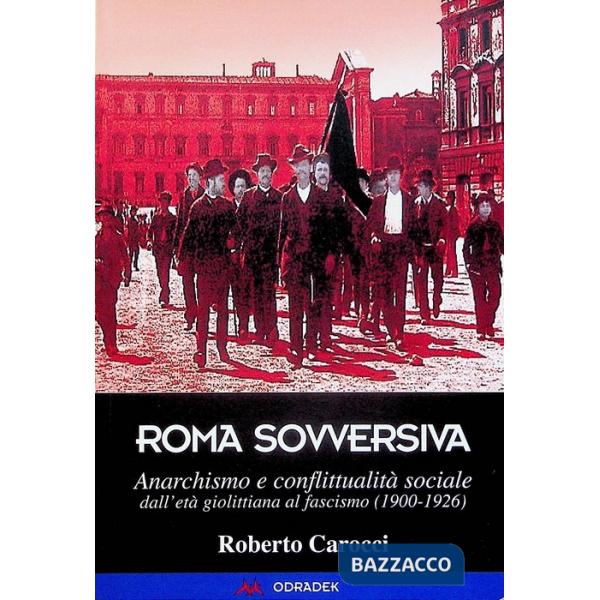 Roma sovversiva. Anarchismo e conflittualità sociale dall'età giolittiana al fascismo (1900-1926)
