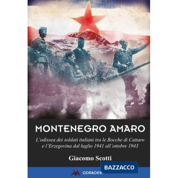 Montenegro amaro. L'odissea dei soldati italiani tra le Bocche di Cattaro e l'Erzegovina dal luglio 1941 all'ottobre 1943