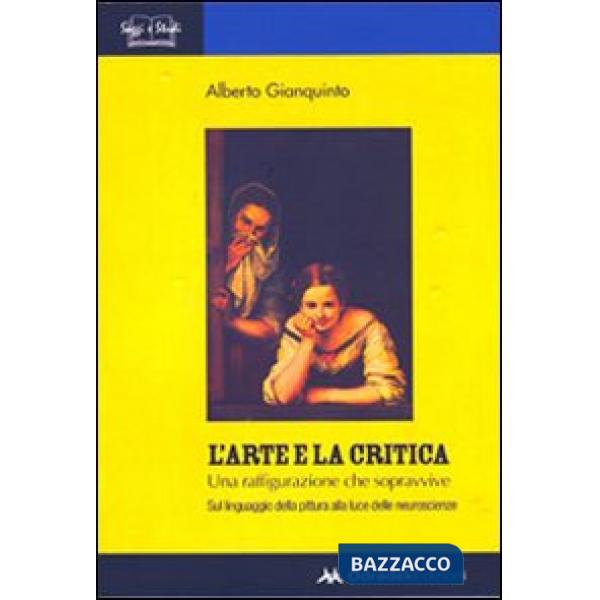 Arte e la critica. Una raffigurazione che sopravvive. Sul linguaggio della pittura alla luce delle neuroscienze. Ediz. illustrat