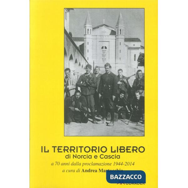 Territorio libero di Norcia e Cascia a 70 anni dalla proclamazione 1944-2014 (Il)