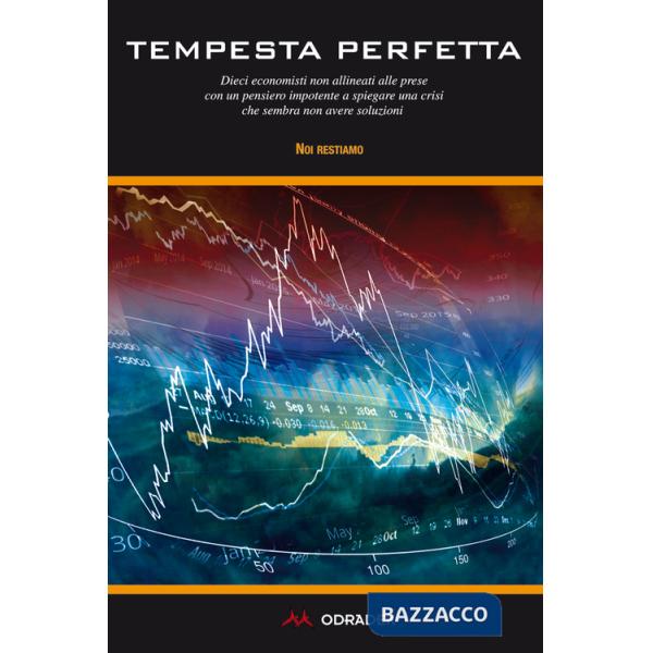 Tempesta perfetta. Dieci economisti non allineati alle prese con un pensiero impotente a spiegare una crisi che sembra non avere