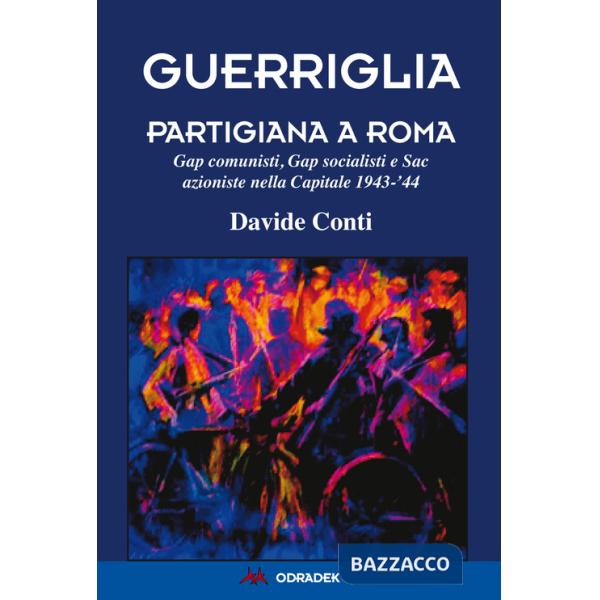 Guerriglia partigiana a Roma. Gap comunisti, Gap socialisti e Sac azioniste nella Capitale 1943-'44