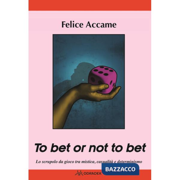 To bet or not to bet. Lo scrupolo da gioco tra mistica casualità  e determinismo