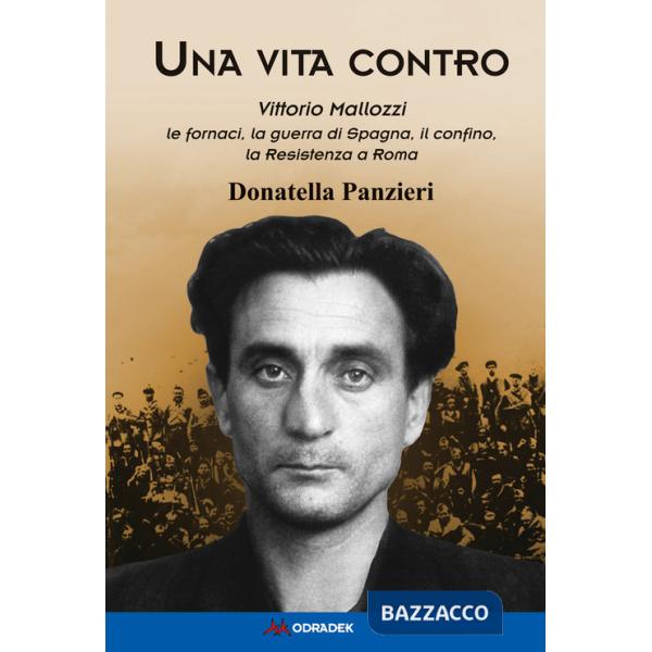 Vita contro. Vittorio Mallozzi, le fornaci, la guerra di Spagna, il confino, la Resistenza a Roma (Una)