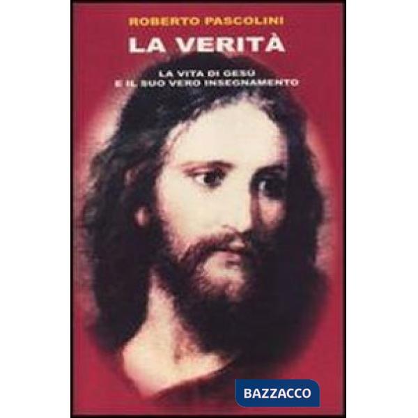 Verità. La vita di Gesù e il suo vero insegnamento (La)