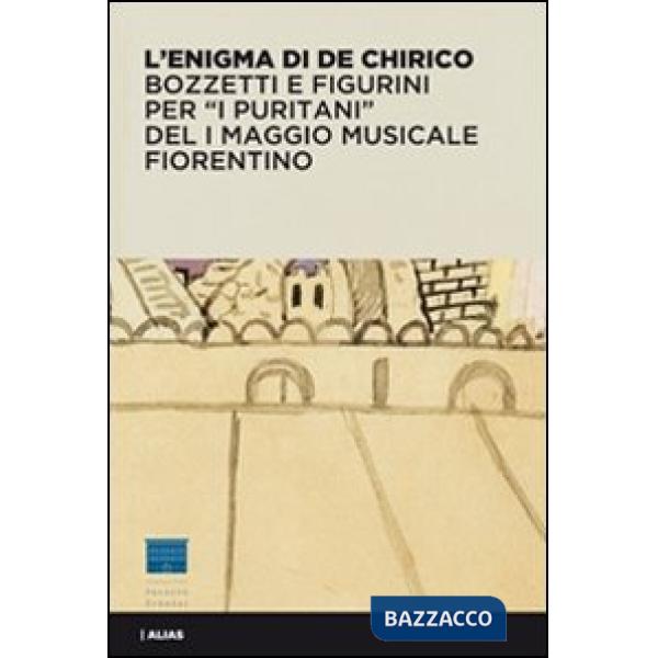 Enigma di De Chirico. Bozzetti e figurini per «I puritani» del I Maggio musicale fiorentino. Ediz. illustrata (L')