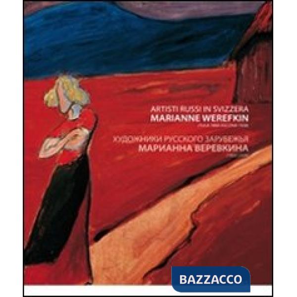 Artisti russi in Svizzera. Marianne Werefkin (Tula 1860-Ascona 1938). Ediz. italiana e russa