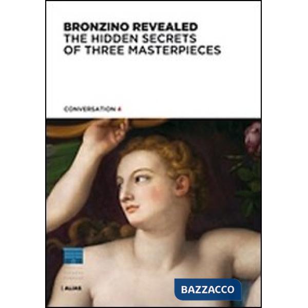Bronzino rivelato. Segreti di tre capolavori. Ediz. inglese