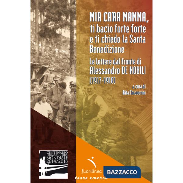 Mia cara mamma, ti bacio forte forte e ti chiedo la Santa benedizione. Le lettere dal fronte di Alessandro De Nobili (1917-1918)