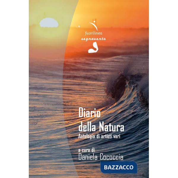 Diario della natura. Antologia di artisti vari. Ediz. illustrata