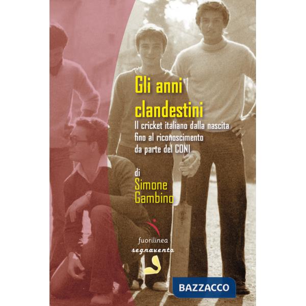Anni clandestini. Il cricket italiano dalla nascita fino al riconoscimento da parte del CONI (Gli)