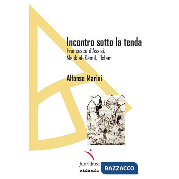 Incontro sotto la tenda. Francesco d'Assisi, Malik al-Kamil, l'Islam
