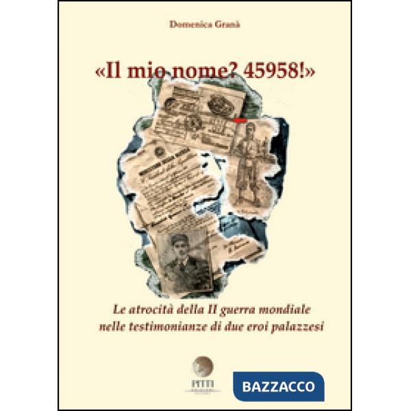 Mio nome? 45958! Le atrocità della II guerra mondiale nelle testimonianze di due