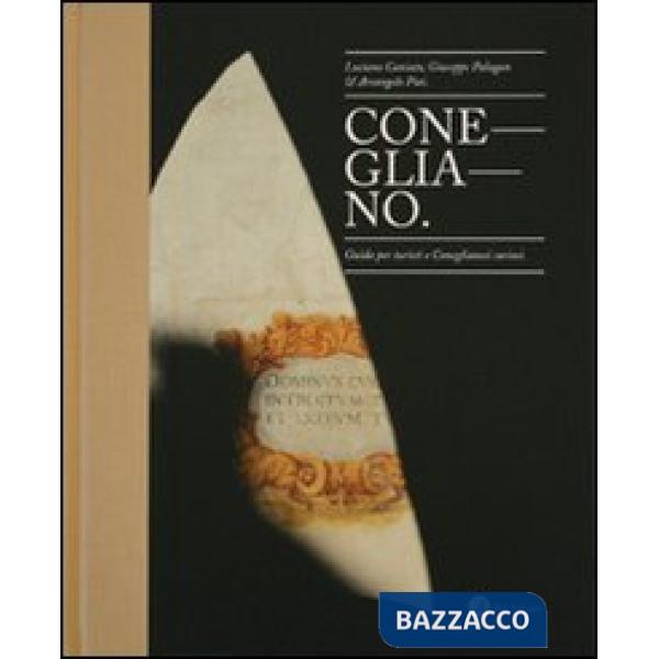 Conegliano. Guida per turisti e coneglianesi curiosi