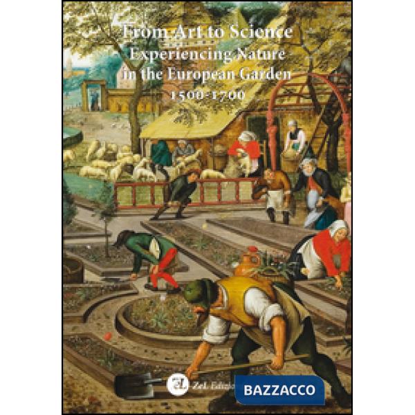 From art to science. Experiencing nature in the european garden 1500-1700