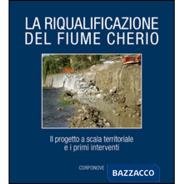 Riqualificazione del fiume Cherio. Il progetto a scala territoriale e i primi interventi (La)