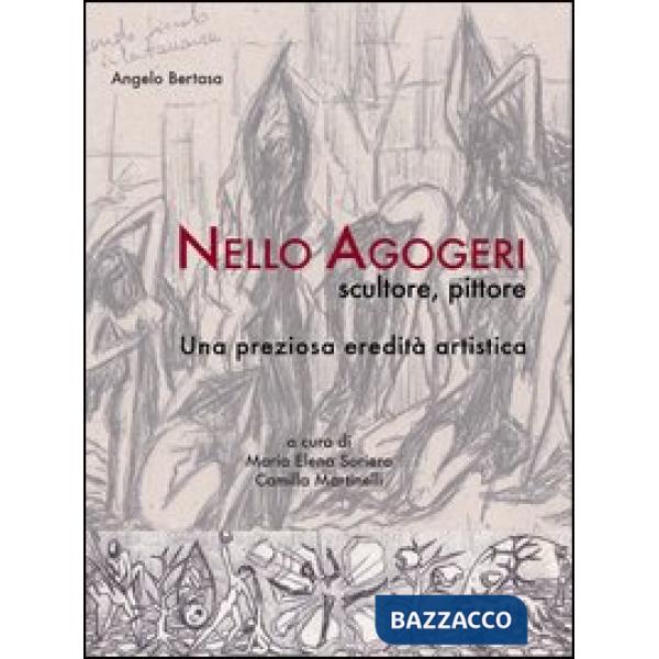 Nello Agogeri scultore pittore. Una preziosa eredità artistica. Ediz. illustrata