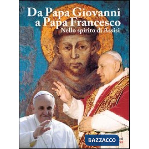 Da papa Giovanni a papa Francesco. Nello spirito di Assisi. Ediz. illustrata