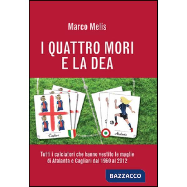 Quattro mori e la dea. Tutti i calciatori che hanno vestito le maglie di Atalanta e Cagliari dal 1960 al 2012 (I)