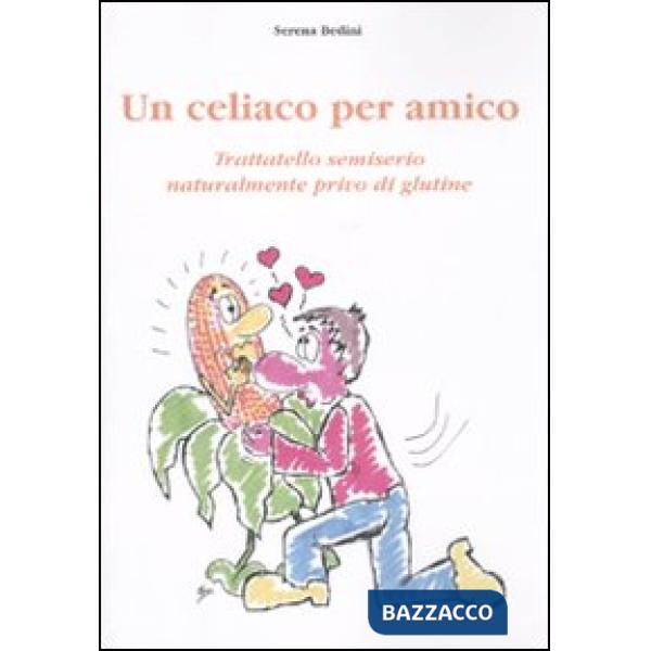 Celiaco per amico. Trattatello semiserio naturalmente privo di glutine (Un)