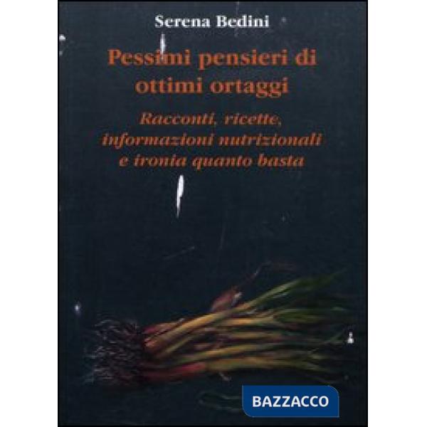 Pessimi pensieri di ottimi ortaggi. Racconti, ricette, informazioni nutrizionali e ironia quanto basta