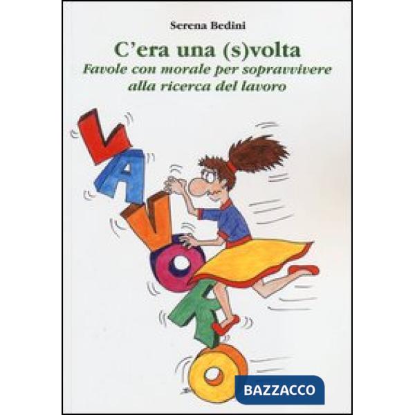 C'era una (s)volta. Favole con morale per sopravvivere alla ricerca del lavoro