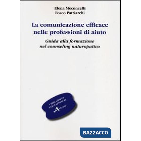 Comunicazione efficace nelle professioni di aiuto. Guida alla formazione nel counseling naturopatico (La)