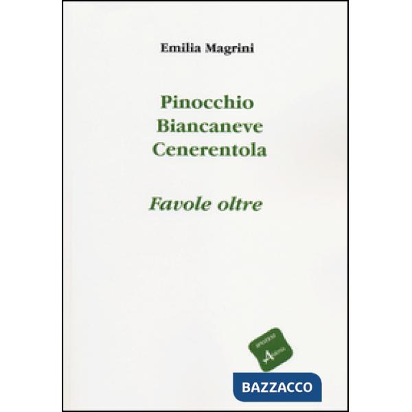 Pinocchio, Biancaneve, Cenerentola. Favole oltre