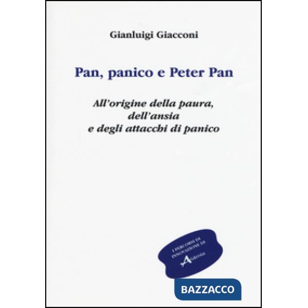 Pan, panico e Peter Pan. All'origine della paura, dell'ansia e degli attacchi di panico. Vol. 1