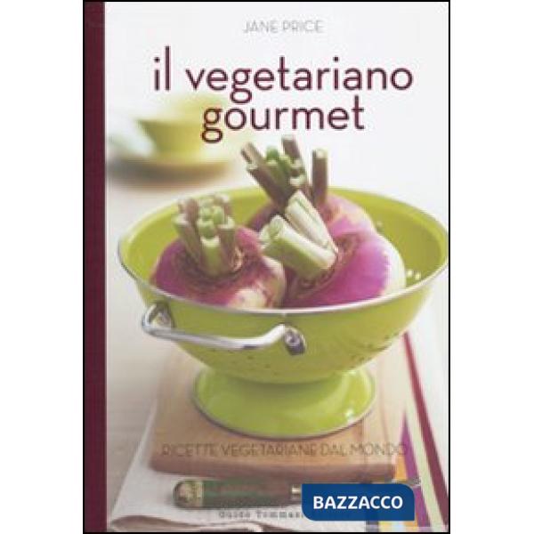 Vegetariano gourmet. Ricette vegetariane dal mondo (Il)