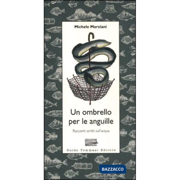 Ombrello per le anguille. Racconti scritti sull'acqua (Un)