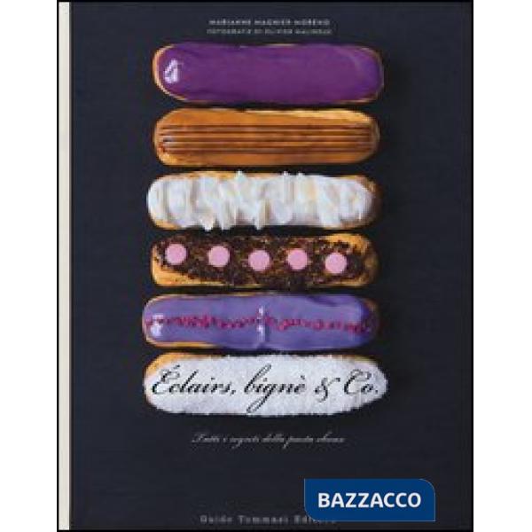 Éclairs, bignè & co. Tutti i segreti della pasta choux