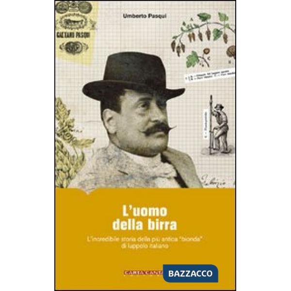 Uomo della birra. L'incredibile storia della più antica «bionda» di luppolo italiano (L')