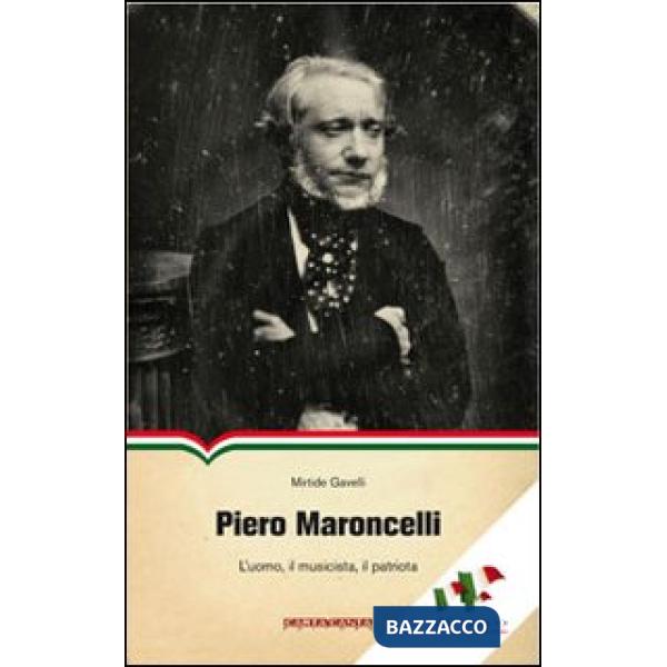 Piero Maroncelli. L'uomo, il musicista, il patriota