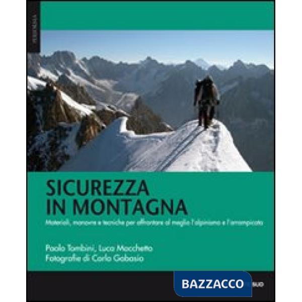 Sicurezza in montagna. Materiali, manovre e tecniche per affrontare al meglio l'alpinismo e l'arrampicata