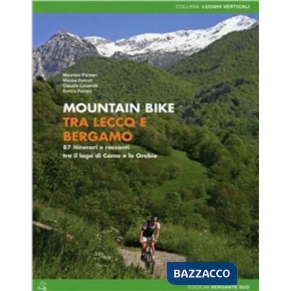 Mountain bike tra Lecco e Bergamo. 87 itinerari tra il lago di Como e le Orobie