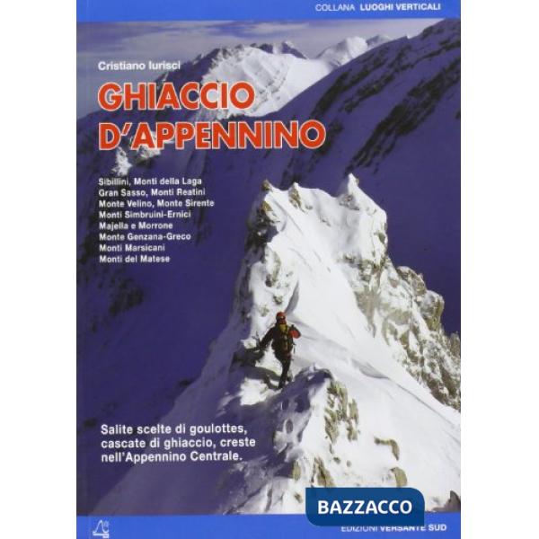 Ghiaccio d'Appennino. Salite scelte di goulottes, cascate di ghiaccio, creste nell'Appennino centrale