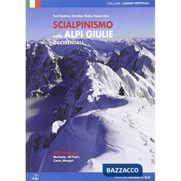 Scialpinismo nelle Alpi Giulie occidentali. 100 itinerari Montasio, Jof Fuart, Canin, Mangart