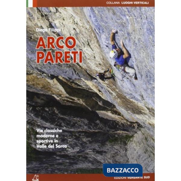 Arco pareti. Vie classiche, moderne e sportive in Valle del Sarca
