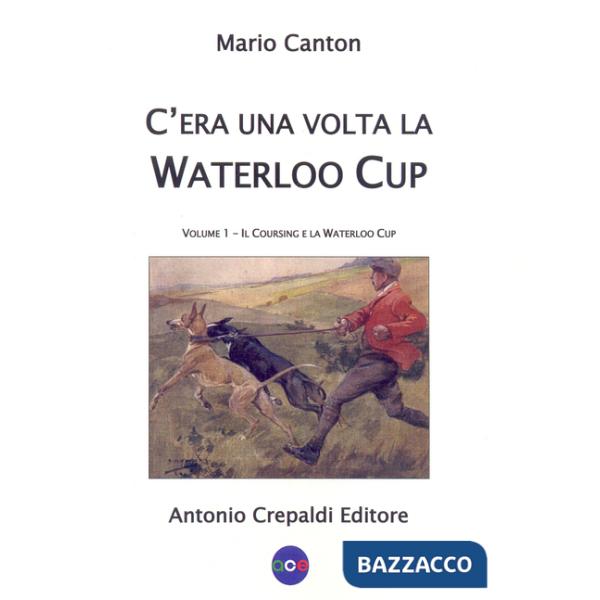 C'era una volta la Waterloo Cup. Il coursing e la Waterloo Cup. Vol. 1