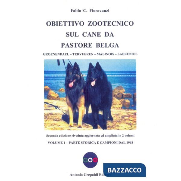 Obiettivo zootecnico sul cane da pastore belga. Groenendael, Tervueren, Malinois, Laekenois. Vol. 1: Parte storica e campioni da