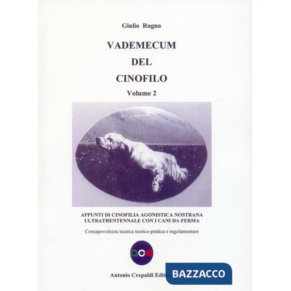 Vademecum del cinofilo. Vol. 2: Appunti di cinofilia agonistica nostrana ultratrentennale con i cani da ferma. Consapevolezza te