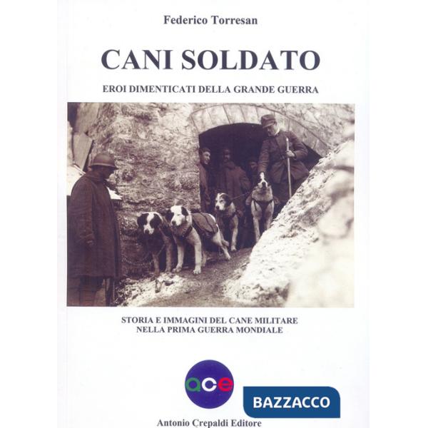Cani soldato eroi dimenticati della Grande Guerra. Storia e immagini del cane militare nella prima guerra mondiale
