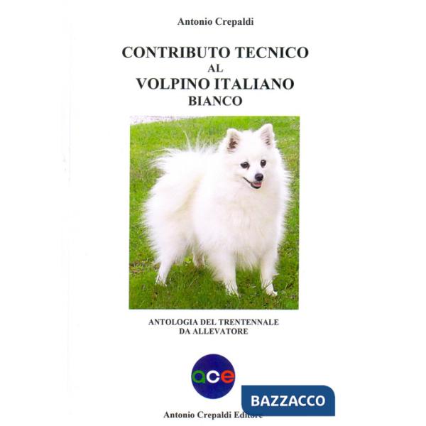 Contributo tecnico al volpino italiano bianco. Antologia del trentennale da allevatore