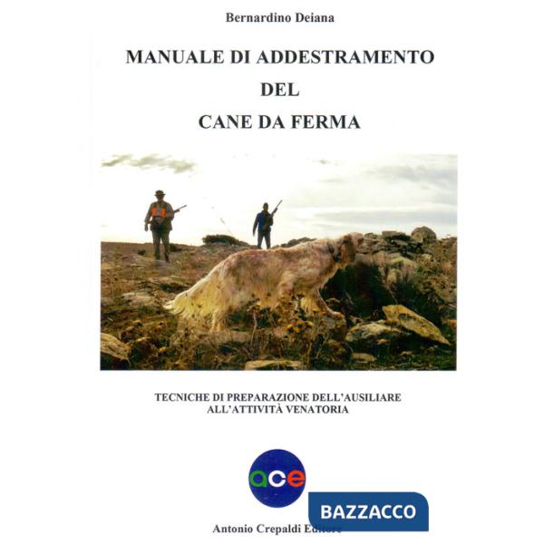 Manuale di addestramento del cane da ferma. Tecniche di preparazione dell'ausiliare all'attività venatoria