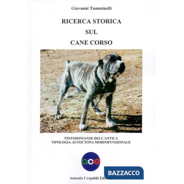 Ricerca storica sul cane corso. Testimonianze dell'antica tipologia autoctona morfofunzionale. Ediz. illustrata