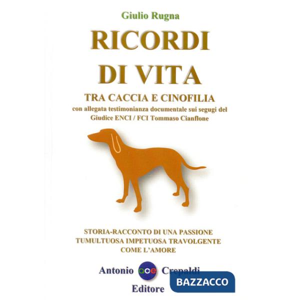 Ricordi di vita tra caccia e cinofilia. Storia-racconto di una passione tumultuosa impetuosa travolgente come l'amore. Ediz. int