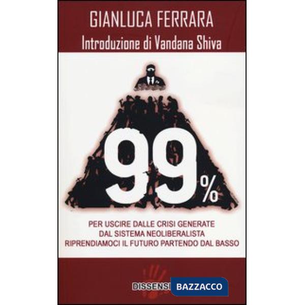 99%. Per uscire dalle crisi generate dal sistema neoliberalista. Riprendiamoci il futuro partendo dal basso