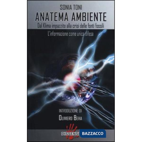 Anatema ambiente. Dal klima impazzito alla crisi delle fonti fossili. L'informazione come unica difesa